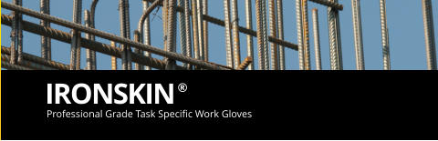 Professional Grade Task Specific Work Gloves  IRONSKIN